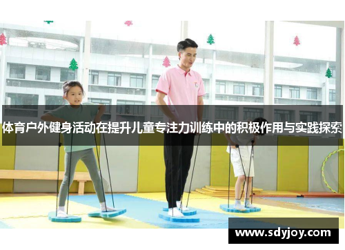 体育户外健身活动在提升儿童专注力训练中的积极作用与实践探索